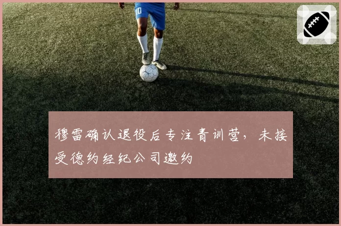 穆雷确认退役后专注青训营，未接受德约经纪公司邀约